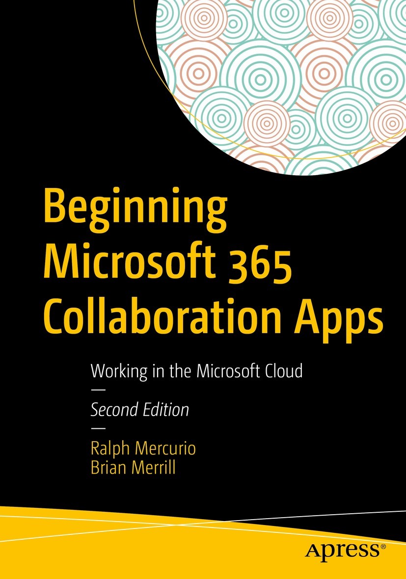Titlebook: Beginning Microsoft 365 Collaboration Apps; Working in the Micro Ralph Mercurio,Brian Merrill Book 2021Latest edition Ralph Mercurio and Br Titlebook: Beginning Microsoft 365 Collaboration Apps; Working in the Micro Ralph Mercurio,Brian Merrill Book 2021Latest edition Ralph Mercurio and Br