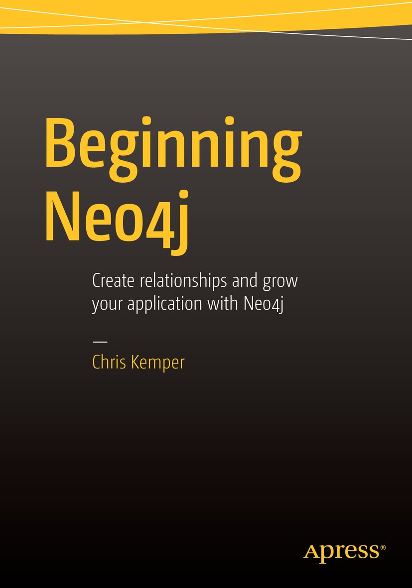 Titlebook: Beginning Neo4j; Chris Kemper Book 2015 Chris Kemper 2015 Neo4j.graph databases.data models.app development.social media.ecommerce Titlebook: Beginning Neo4j; Chris Kemper Book 2015 Chris Kemper 2015 Neo4j.graph databases.data models.app development.social media.ecommerce