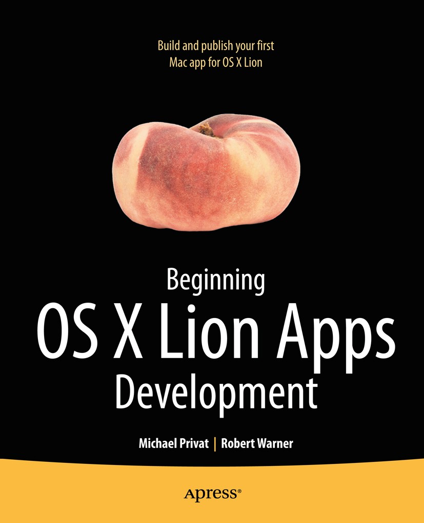 Titlebook: Beginning OS X Lion Apps Development; Michael Privat,Robert Warner Book 2011 Robert Warner and Michael Privat 2011 Titlebook: Beginning OS X Lion Apps Development; Michael Privat,Robert Warner Book 2011 Robert Warner and Michael Privat 2011