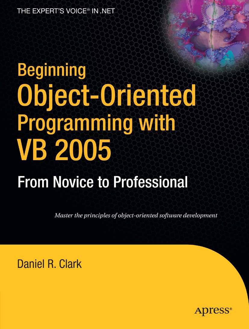 Titlebook: Beginning Object-Oriented Programming with VB 2005; From Novice to Profe Daniel R. Clark Book 2006Latest edition Dan Clark 2006 .NET..NET f Titlebook: Beginning Object-Oriented Programming with VB 2005; From Novice to Profe Daniel R. Clark Book 2006Latest edition Dan Clark 2006 .NET..NET f