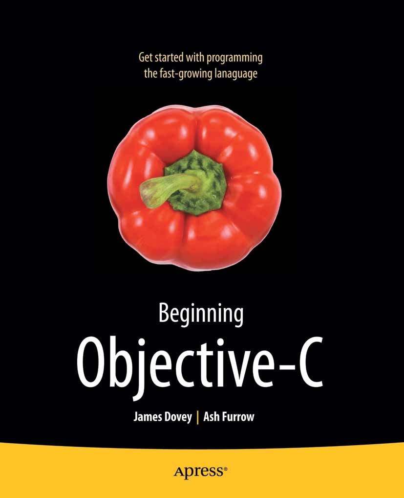 Titlebook: Beginning Objective C; James Dovey,Ash Furrow Book 2012 James Dovey and Ashley Alonzo Hale Furrow 2012 Titlebook: Beginning Objective C; James Dovey,Ash Furrow Book 2012 James Dovey and Ashley Alonzo Hale Furrow 2012