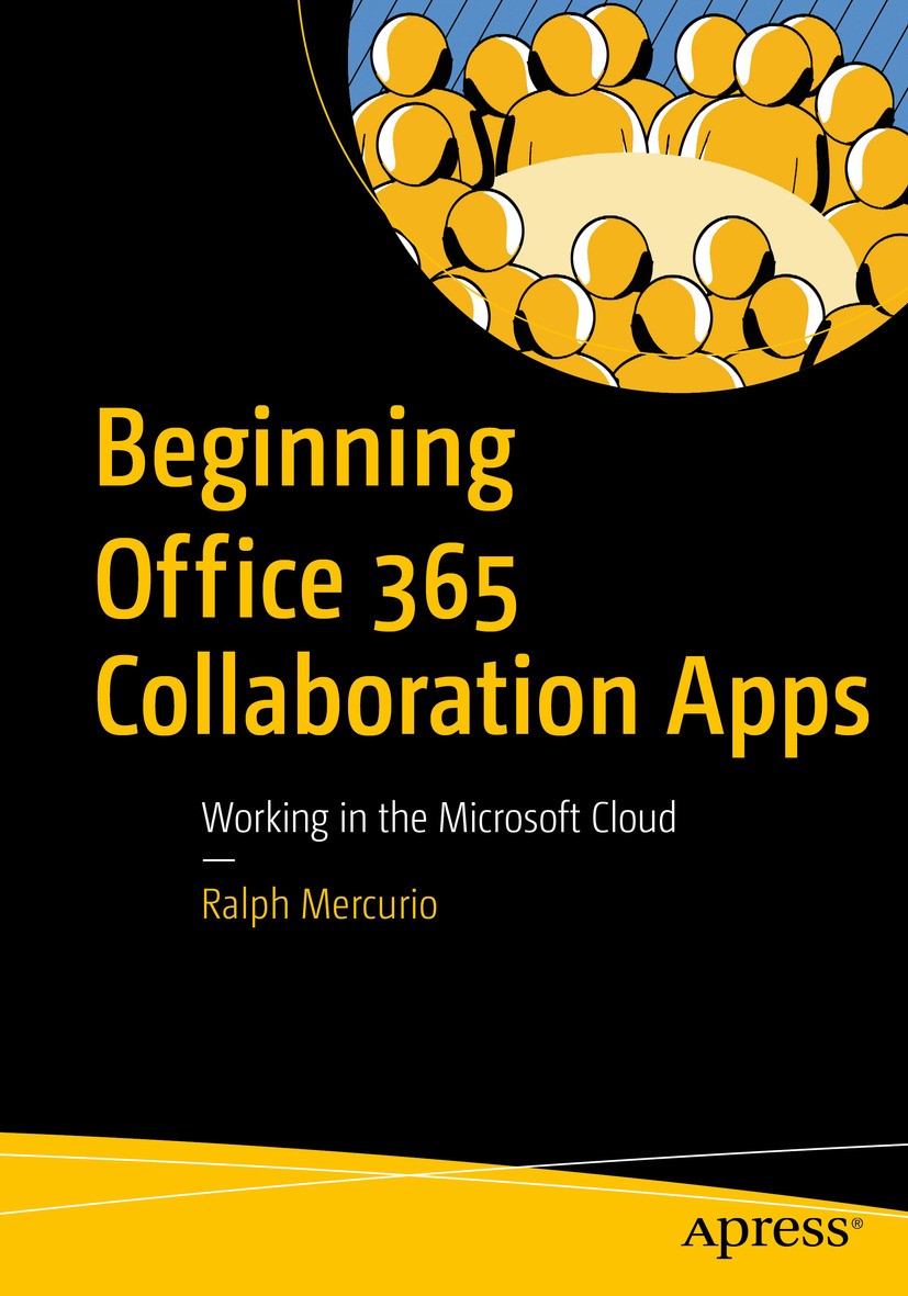 Titlebook: Beginning Office 365 Collaboration Apps; Working in the Micro Ralph Mercurio Book 20181st edition Ralph Mercurio 2018 sharing.SharePoint.On Titlebook: Beginning Office 365 Collaboration Apps; Working in the Micro Ralph Mercurio Book 20181st edition Ralph Mercurio 2018 sharing.SharePoint.On