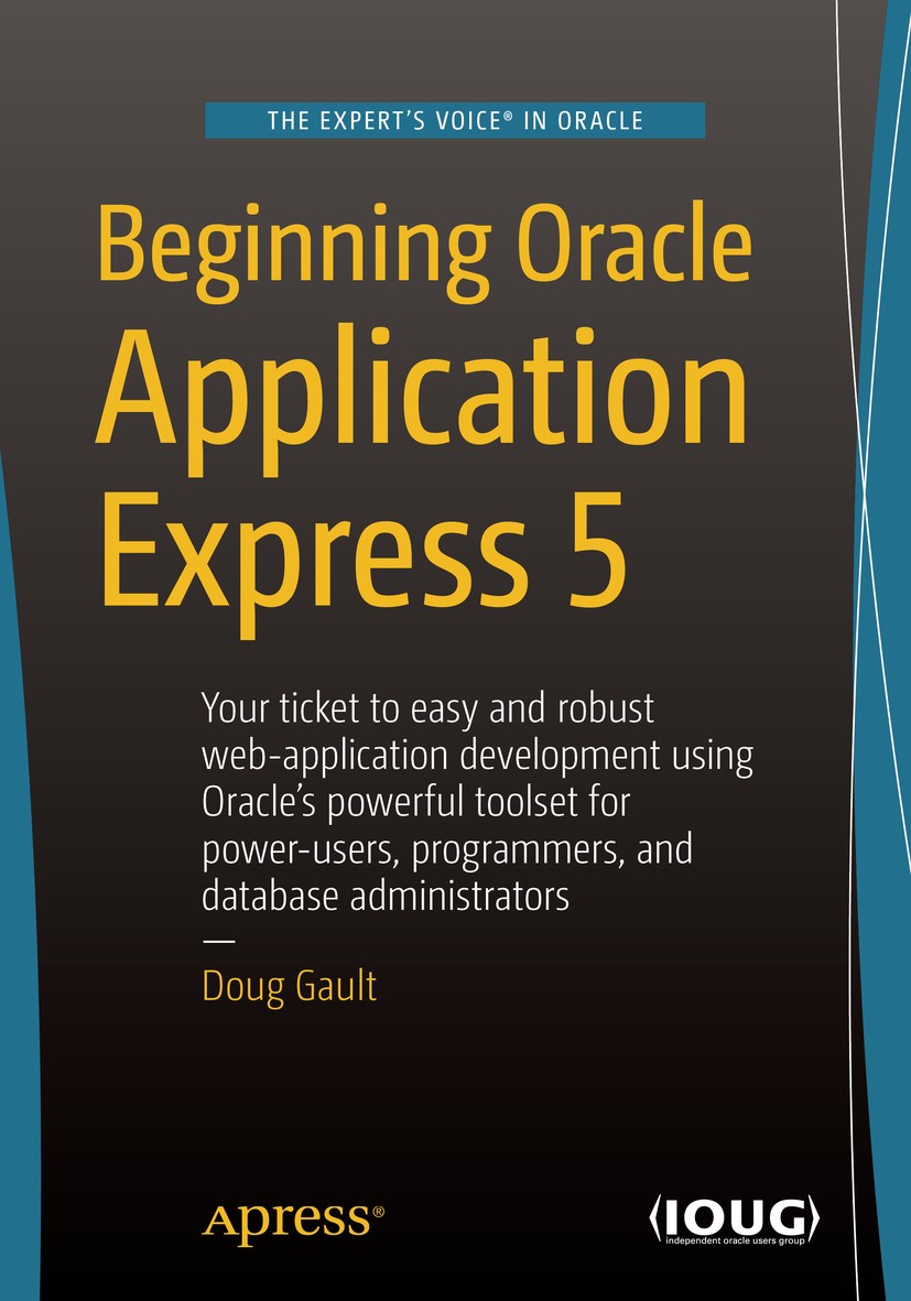 Titlebook: Beginning Oracle Application Express 5; Doug Gault Book 2015Latest edition Doug Gault 2015 APEX.Oracle.databases.big data.web-based applic Titlebook: Beginning Oracle Application Express 5; Doug Gault Book 2015Latest edition Doug Gault 2015 APEX.Oracle.databases.big data.web-based applic
