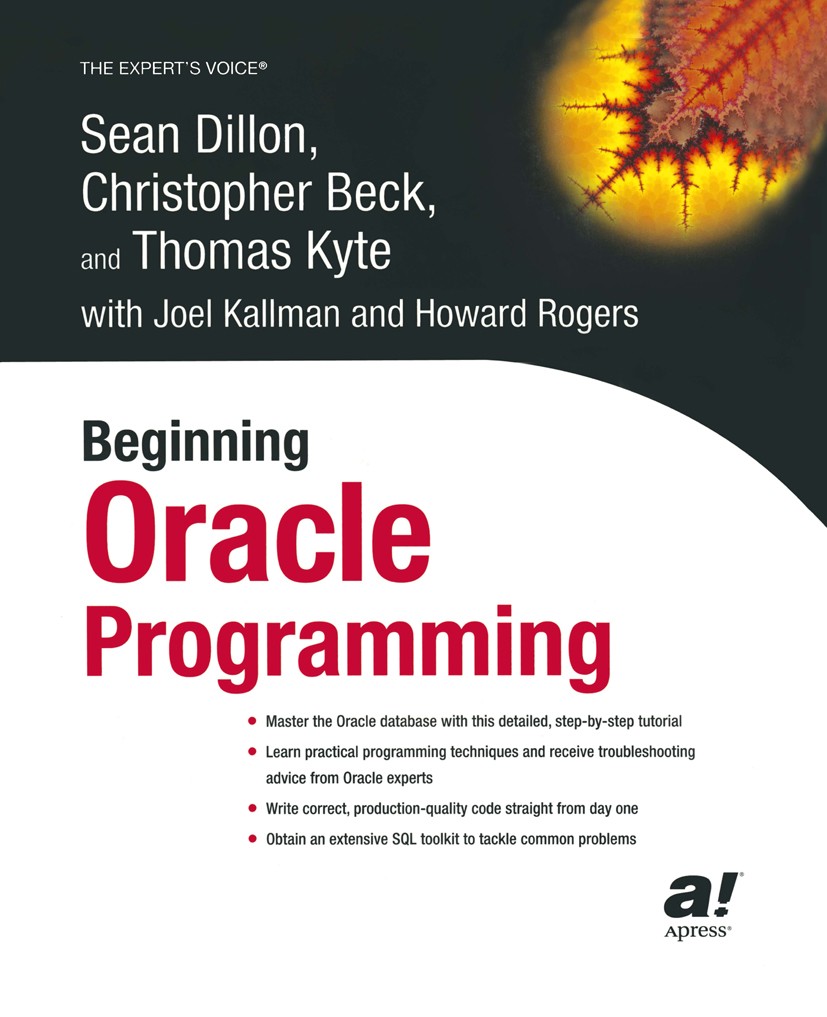 Titlebook: Beginning Oracle Programming; Sean Dillon,Christopher Beck,Howard Rogers Book 2002 Sean Dillon and Christopher Beck and Thomas Kyte and Jo Titlebook: Beginning Oracle Programming; Sean Dillon,Christopher Beck,Howard Rogers Book 2002 Sean Dillon and Christopher Beck and Thomas Kyte and Jo