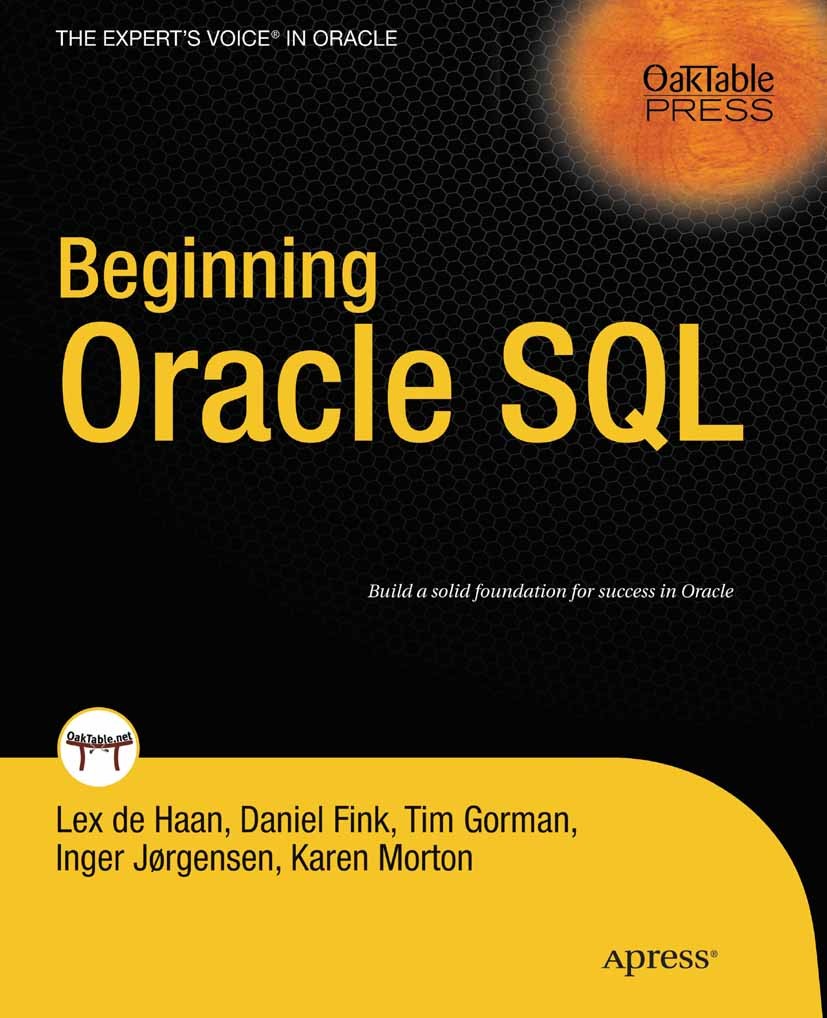 Titlebook: Beginning Oracle SQL; Lex Haan,Daniel Fink,Karen Morton,Jonathan Gennick Book 2010 Lex deHaan and Karen Morton and Tim Gorman and Inger Jo Titlebook: Beginning Oracle SQL; Lex Haan,Daniel Fink,Karen Morton,Jonathan Gennick Book 2010 Lex deHaan and Karen Morton and Tim Gorman and Inger Jo