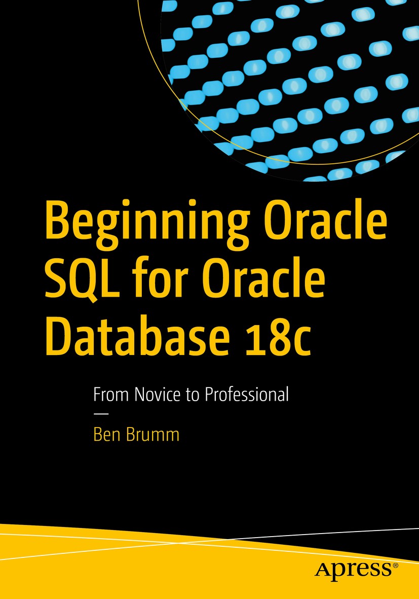 Titlebook: Beginning Oracle SQL for Oracle Database 18c; From Novice to Profe Ben Brumm Book 2019 Ben Brumm 2019 Live SQL.Queries.Query.Structured Que Titlebook: Beginning Oracle SQL for Oracle Database 18c; From Novice to Profe Ben Brumm Book 2019 Ben Brumm 2019 Live SQL.Queries.Query.Structured Que