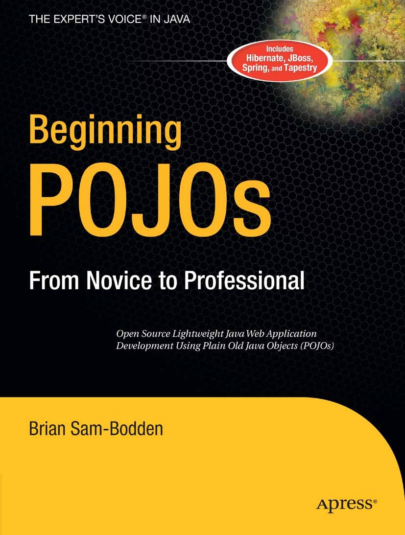 Titlebook: Beginning POJOs; Lightweight Java Web Brian Sam-Bodden Book 2006 Brian Sam-Bodden 2006 CruiseControl.Eclipse.Hibernate.Java.Plain Old Java Titlebook: Beginning POJOs; Lightweight Java Web Brian Sam-Bodden Book 2006 Brian Sam-Bodden 2006 CruiseControl.Eclipse.Hibernate.Java.Plain Old Java