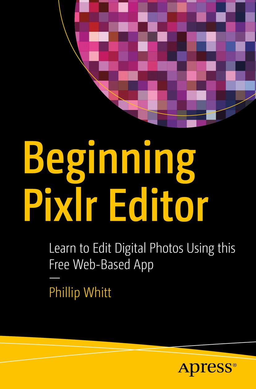 Titlebook: Beginning Pixlr Editor; Learn to Edit Digita Phillip Whitt Book 2017 Phillip Whitt 2017 Image editor.Photo editor.Free Photoshop alternativ Titlebook: Beginning Pixlr Editor; Learn to Edit Digita Phillip Whitt Book 2017 Phillip Whitt 2017 Image editor.Photo editor.Free Photoshop alternativ
