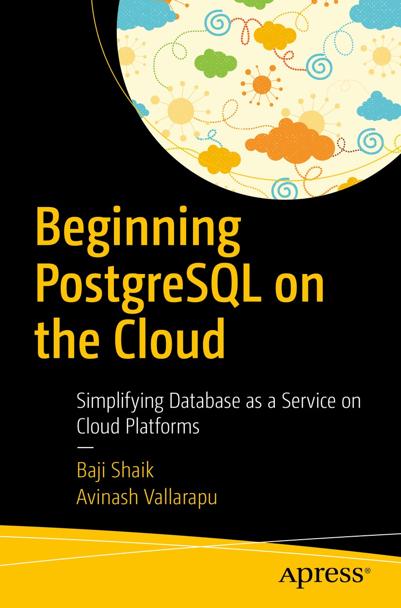 Titlebook: Beginning PostgreSQL on the Cloud; Simplifying Database Baji Shaik,Avinash Vallarapu Book 2018 Baji Shaik, Avinash Vallarapu 2018 postgresq Titlebook: Beginning PostgreSQL on the Cloud; Simplifying Database Baji Shaik,Avinash Vallarapu Book 2018 Baji Shaik, Avinash Vallarapu 2018 postgresq