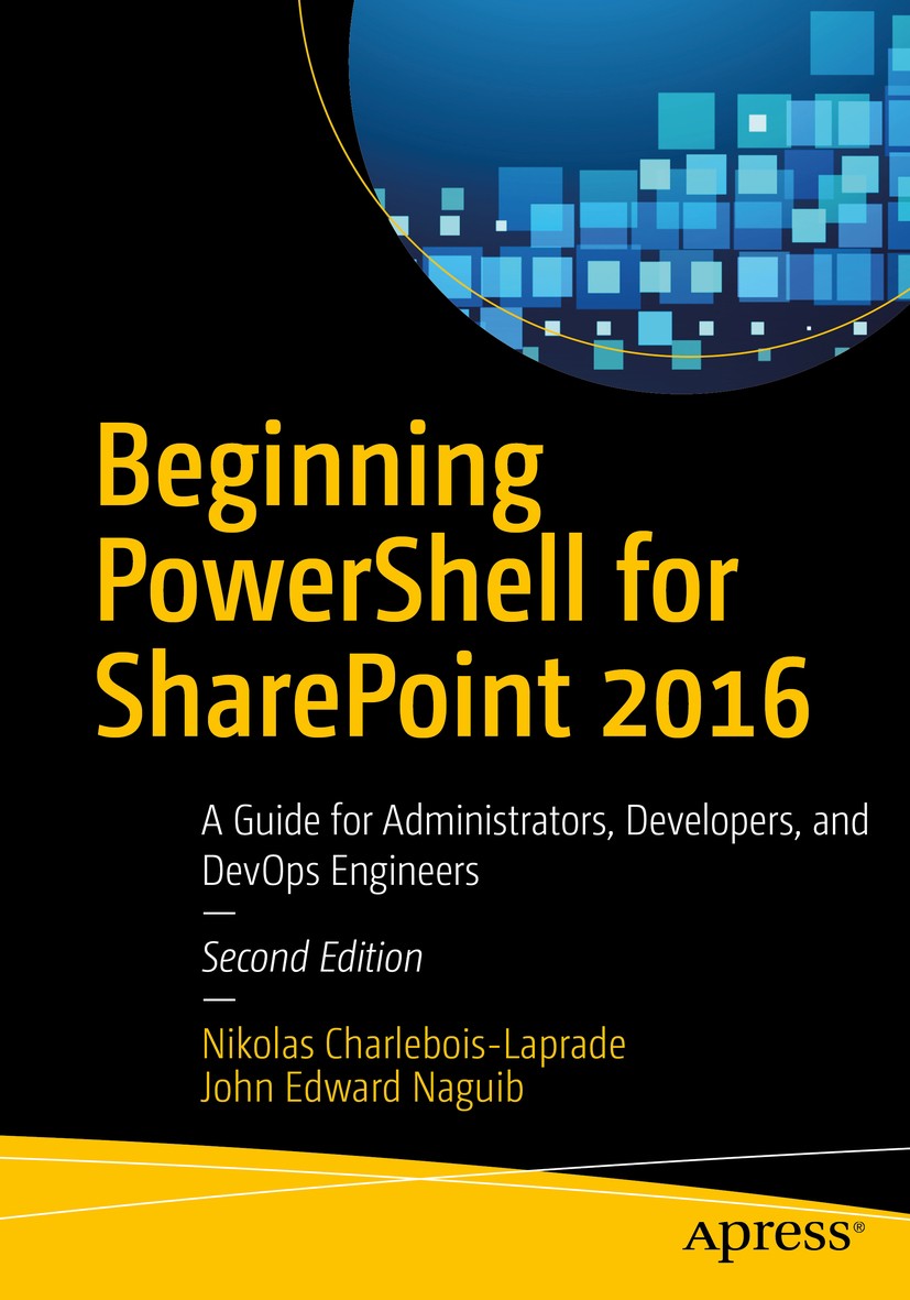 Titlebook: Beginning PowerShell for SharePoint 2016; A Guide for Administ Nikolas Charlebois-Laprade,John Edward Naguib Book 2017Latest edition Nikola Titlebook: Beginning PowerShell for SharePoint 2016; A Guide for Administ Nikolas Charlebois-Laprade,John Edward Naguib Book 2017Latest edition Nikola
