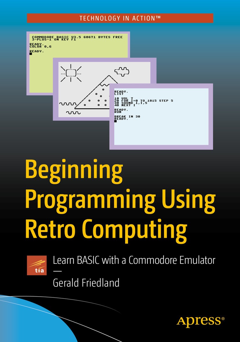 Titlebook: Beginning Programming Using Retro Computing; Learn BASIC with a C Gerald Friedland Book 2019 Gerald Friedland 2019 Commodore.Retro.BASIC.pr Titlebook: Beginning Programming Using Retro Computing; Learn BASIC with a C Gerald Friedland Book 2019 Gerald Friedland 2019 Commodore.Retro.BASIC.pr