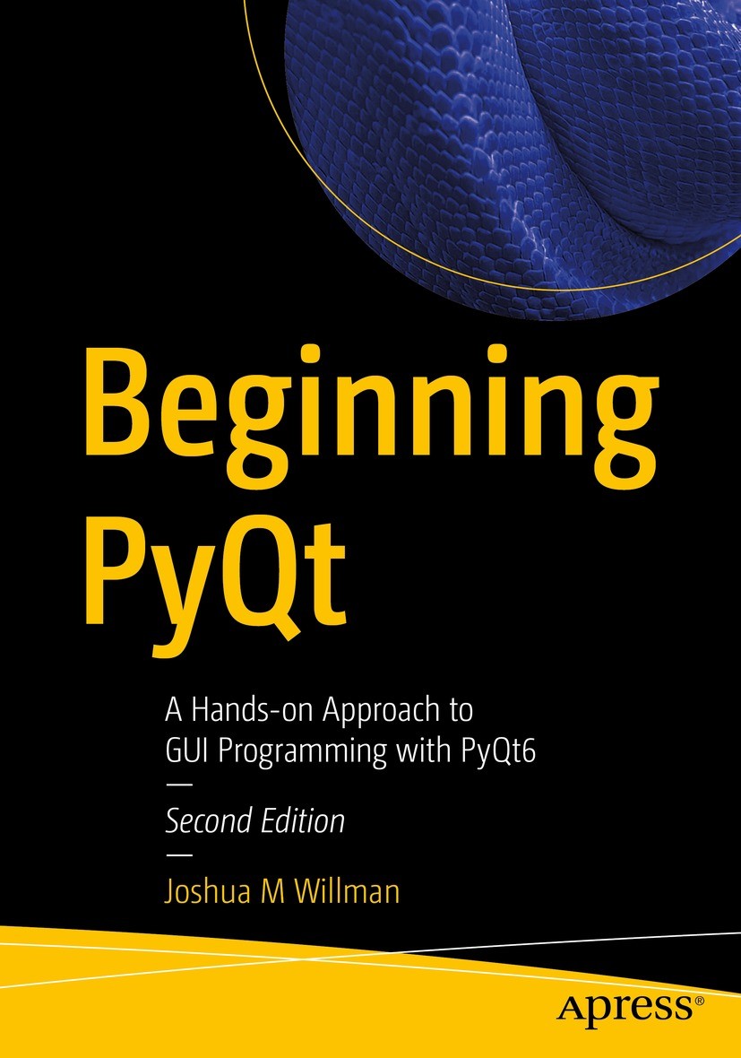 Titlebook: Beginning PyQt; A Hands-on Approach Joshua M Willman Book 2022Latest edition Joshua M Willman 2022 pyqt.python.ui.opensource.qt.qtdesigner Titlebook: Beginning PyQt; A Hands-on Approach Joshua M Willman Book 2022Latest edition Joshua M Willman 2022 pyqt.python.ui.opensource.qt.qtdesigner