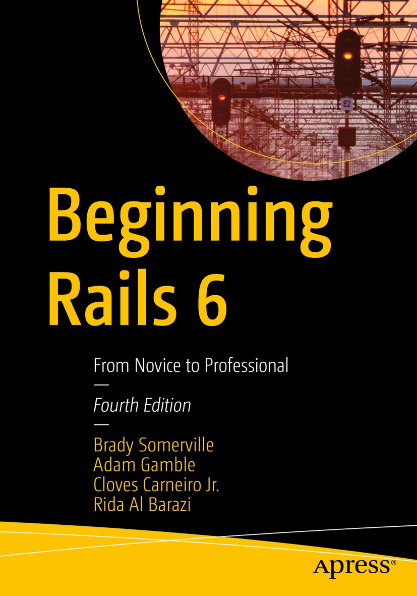 Titlebook: Beginning Rails 6; From Novice to Profe Brady Somerville,Adam Gamble,Rida Al Barazi Book 2020Latest edition Brady Somerville, Adam Gamble, Titlebook: Beginning Rails 6; From Novice to Profe Brady Somerville,Adam Gamble,Rida Al Barazi Book 2020Latest edition Brady Somerville, Adam Gamble,
