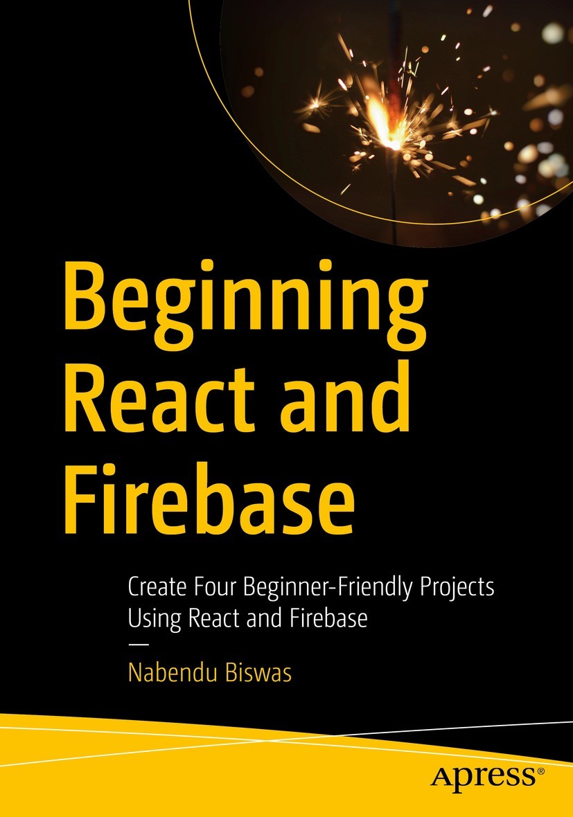 Titlebook: Beginning React and Firebase; Create Four Beginner Nabendu Biswas Book 2022 Nabendu Biswas 2022 react.hooks.react projects.firebase.materia Titlebook: Beginning React and Firebase; Create Four Beginner Nabendu Biswas Book 2022 Nabendu Biswas 2022 react.hooks.react projects.firebase.materia