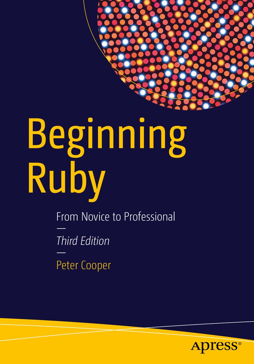 Titlebook: Beginning Ruby; From Novice to Profe Peter Cooper Book 20163rd edition Peter Cooper 2016 Ruby.web frameworks.web development.memory managem Titlebook: Beginning Ruby; From Novice to Profe Peter Cooper Book 20163rd edition Peter Cooper 2016 Ruby.web frameworks.web development.memory managem
