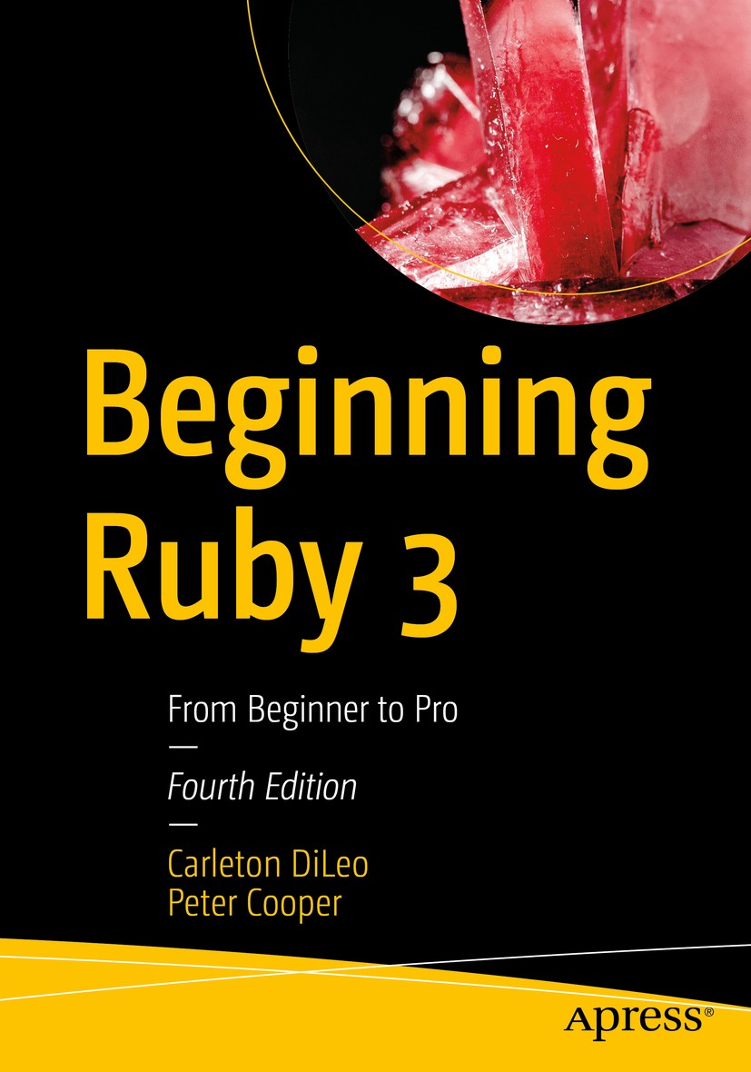 Titlebook: Beginning Ruby 3; From Beginner to Pro Carleton DiLeo,Peter Cooper Book 2021Latest edition Carleton DiLeo, Peter Cooper 2021 Ruby 3.Ruby.pr Titlebook: Beginning Ruby 3; From Beginner to Pro Carleton DiLeo,Peter Cooper Book 2021Latest edition Carleton DiLeo, Peter Cooper 2021 Ruby 3.Ruby.pr