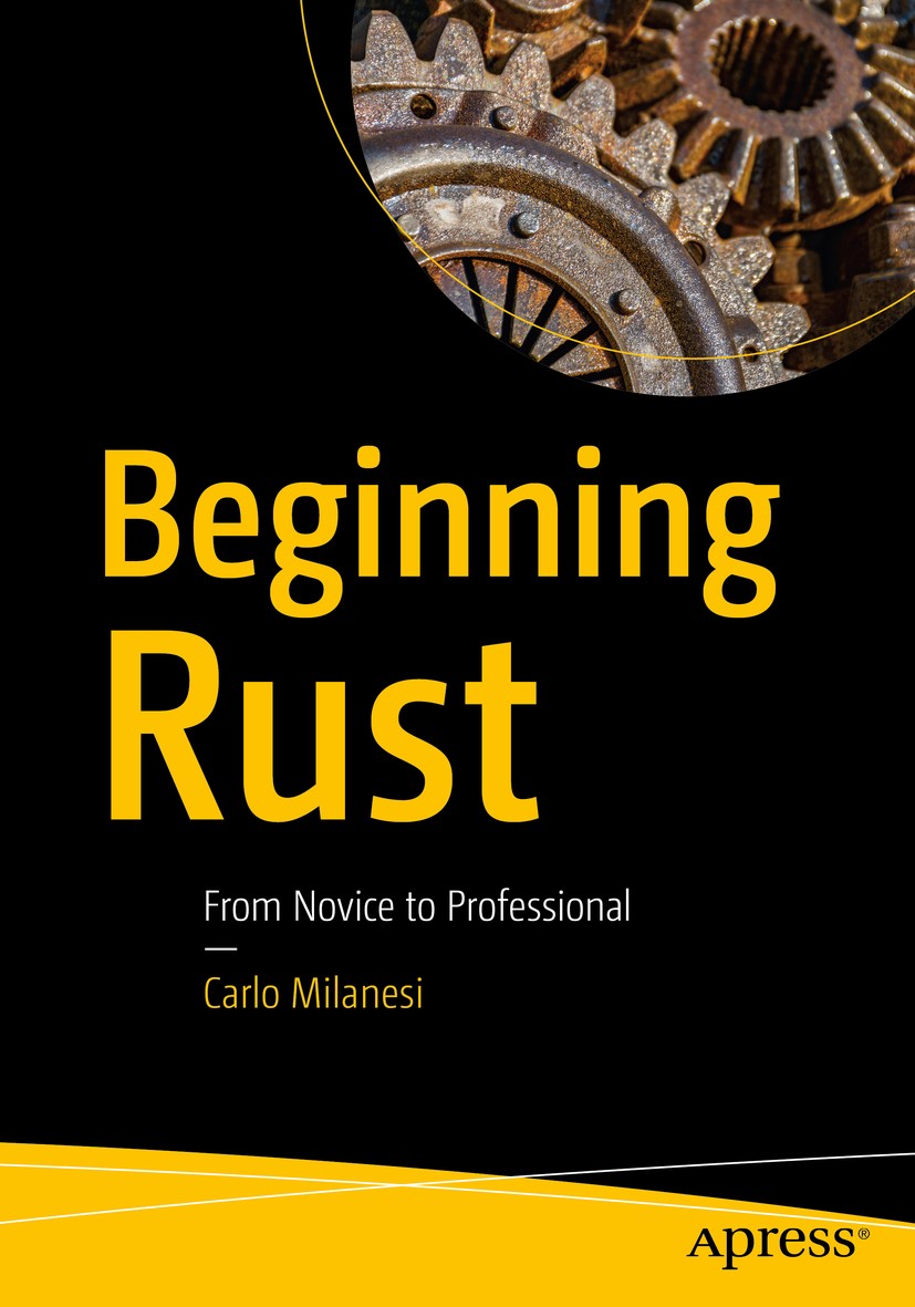 Titlebook: Beginning Rust; From Novice to Profe Carlo Milanesi Book 20181st edition Carlo Milanesi 2018 Rust.beginning.programming.beginner.learn.code Titlebook: Beginning Rust; From Novice to Profe Carlo Milanesi Book 20181st edition Carlo Milanesi 2018 Rust.beginning.programming.beginner.learn.code