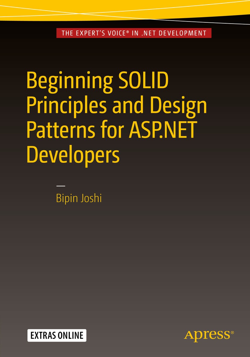 Titlebook: Beginning SOLID Principles and Design Patterns for ASP.NETDevelopers; Bipin Joshi Book 2016 Bipin Joshi 2016 ASP.NET Core 1.0.SOLID.ASP.NE Titlebook: Beginning SOLID Principles and Design Patterns for ASP.NETDevelopers; Bipin Joshi Book 2016 Bipin Joshi 2016 ASP.NET Core 1.0.SOLID.ASP.NE