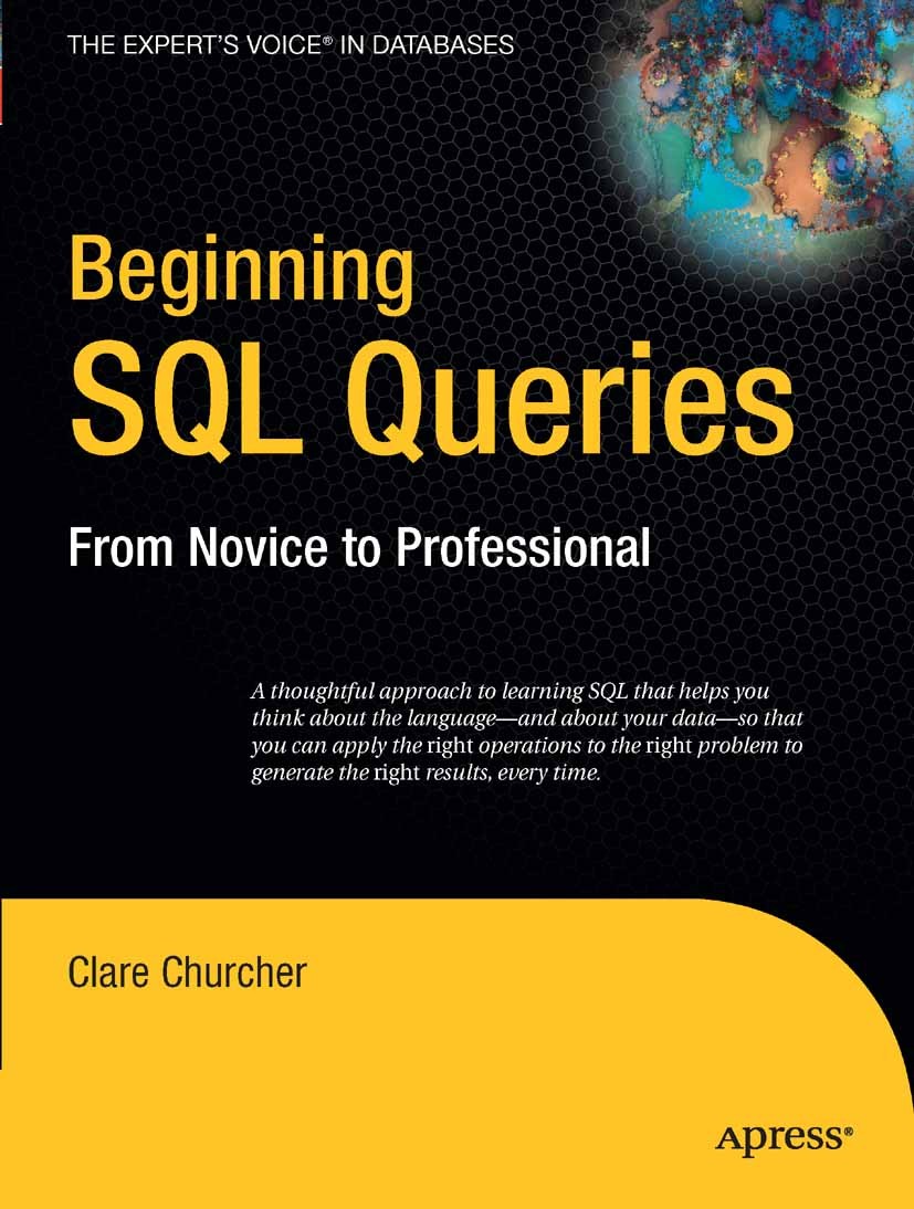 Titlebook: Beginning SQL Queries; From Novice to Profe Clare Churcher Book 20081st edition Apress 2008 SQL.database.database design.databases.design.l Titlebook: Beginning SQL Queries; From Novice to Profe Clare Churcher Book 20081st edition Apress 2008 SQL.database.database design.databases.design.l