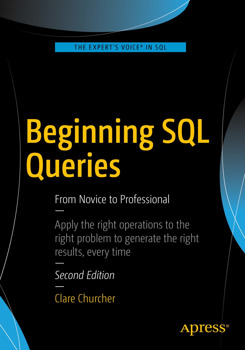 Titlebook: Beginning SQL Queries; From Novice to Profe Clare Churcher Book 2016Latest edition Clare Churcher 2016 SQL.database.database design.databas Titlebook: Beginning SQL Queries; From Novice to Profe Clare Churcher Book 2016Latest edition Clare Churcher 2016 SQL.database.database design.databas