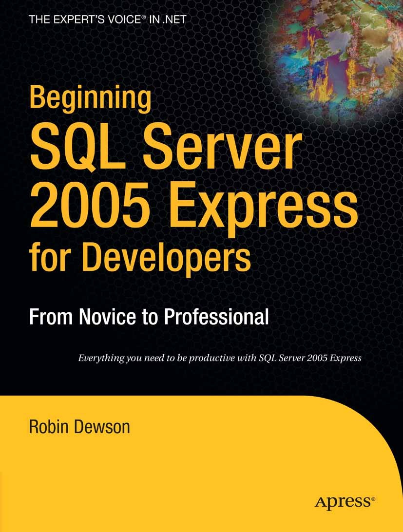 Titlebook: Beginning SQL Server 2005 Express for Developers; From Novice to Profe Robin Dewson Book 2007 Robin Dewson 2007 Microsoft SQL Server.Report Titlebook: Beginning SQL Server 2005 Express for Developers; From Novice to Profe Robin Dewson Book 2007 Robin Dewson 2007 Microsoft SQL Server.Report