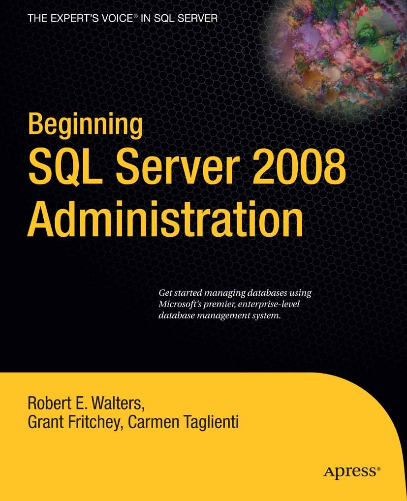 Titlebook: Beginning SQL Server 2008 Administration; Robert E. Walters,Grant Fritchey,Carmen Taglienti Book 2009 Robert Walters and Grant Fritchey an Titlebook: Beginning SQL Server 2008 Administration; Robert E. Walters,Grant Fritchey,Carmen Taglienti Book 2009 Robert Walters and Grant Fritchey an
