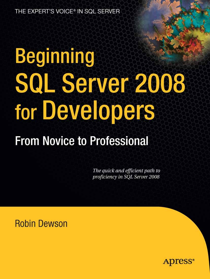 Titlebook: Beginning SQL Server 2008 for Developers; From Novice to Profe Robin Dewson Book 2008 Robin Dewson 2008 Microsoft SQL Server.SQL.SQL Server Titlebook: Beginning SQL Server 2008 for Developers; From Novice to Profe Robin Dewson Book 2008 Robin Dewson 2008 Microsoft SQL Server.SQL.SQL Server