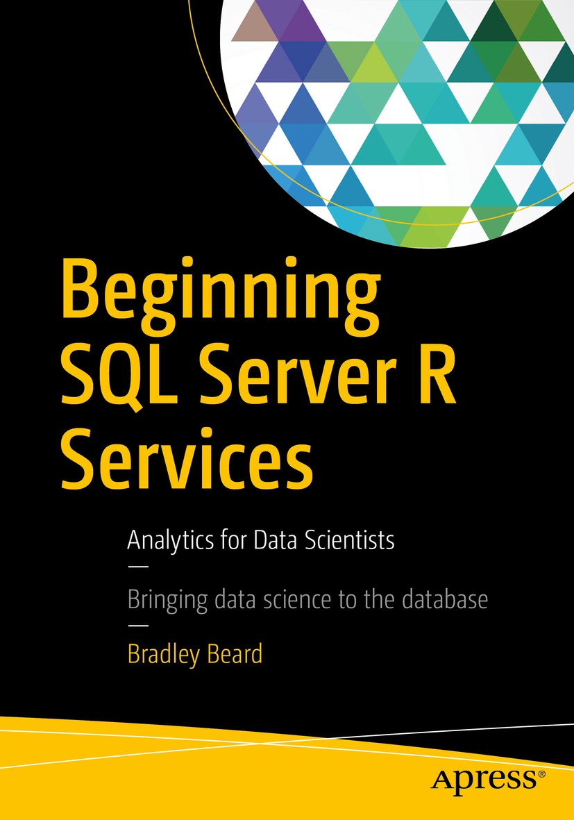 Titlebook: Beginning SQL Server R Services; Analytics for Data S Bradley Beard Book 2016 Bradley Beard 2016 R Services.Analytics.Analytic.R Tools for Titlebook: Beginning SQL Server R Services; Analytics for Data S Bradley Beard Book 2016 Bradley Beard 2016 R Services.Analytics.Analytic.R Tools for