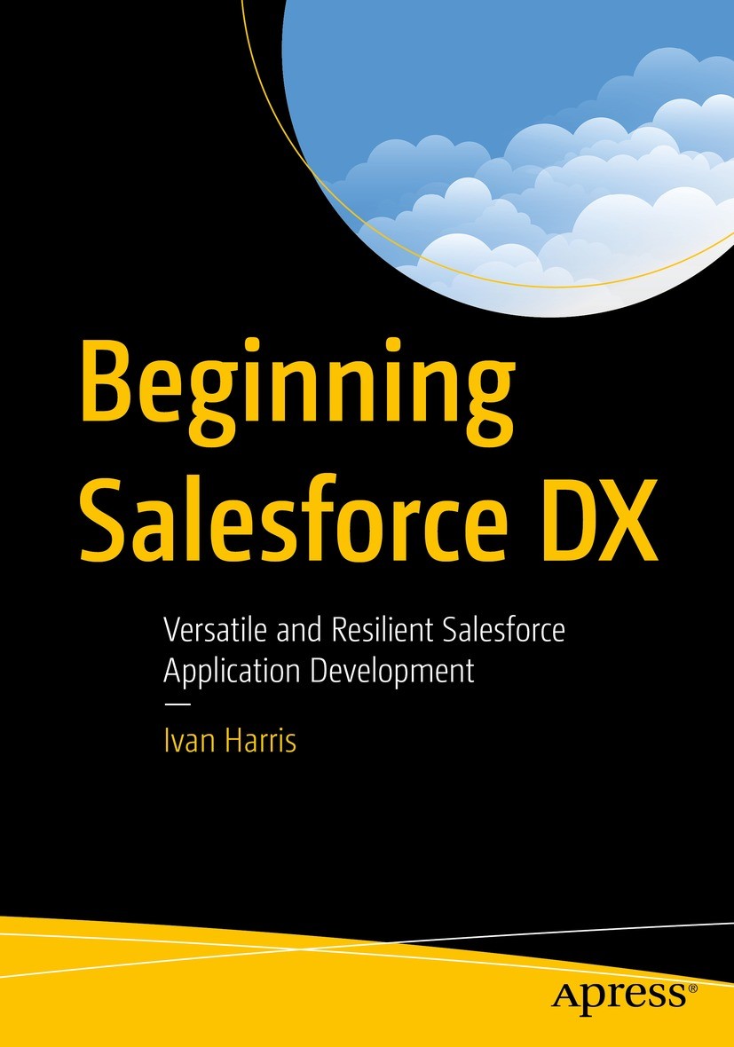 Titlebook: Beginning Salesforce DX; Versatile and Resili Ivan Harris Book 2022 Ivan Harris 2022 Salesforce.Salesforce DX.Salesforce Service Cloud.Sale Titlebook: Beginning Salesforce DX; Versatile and Resili Ivan Harris Book 2022 Ivan Harris 2022 Salesforce.Salesforce DX.Salesforce Service Cloud.Sale