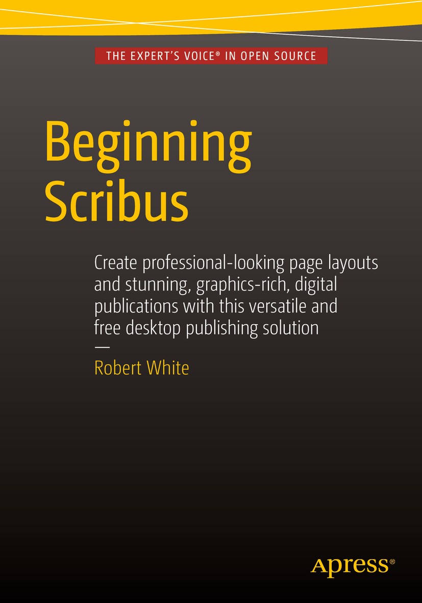 Titlebook: Beginning Scribus; Robert White Book 2015 Robert White 2015 Scribus.page layout.interactive documents.graphics.printing Titlebook: Beginning Scribus; Robert White Book 2015 Robert White 2015 Scribus.page layout.interactive documents.graphics.printing