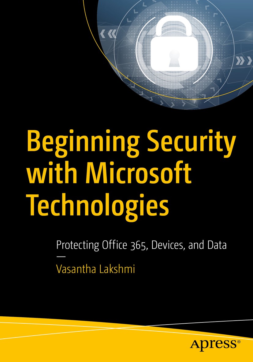 Titlebook: Beginning Security with Microsoft Technologies; Protecting Office 36 Vasantha Lakshmi Book 2019 Vasantha Lakshmi 2019 EPP- Defender.Informa Titlebook: Beginning Security with Microsoft Technologies; Protecting Office 36 Vasantha Lakshmi Book 2019 Vasantha Lakshmi 2019 EPP- Defender.Informa