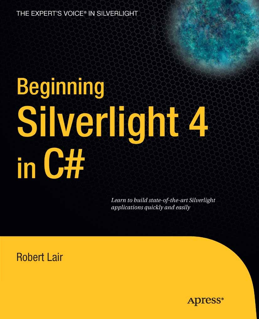 Titlebook: Beginning Silverlight 4 in C#; Robert Lair Book 2010Latest edition Robert Lair 2010 Ajax.C#.Expression Blend.JavaScript.Microsoft Silverli Titlebook: Beginning Silverlight 4 in C#; Robert Lair Book 2010Latest edition Robert Lair 2010 Ajax.C#.Expression Blend.JavaScript.Microsoft Silverli