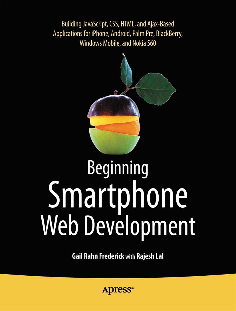 Titlebook: Beginning Smartphone Web Development; Building JavaScript, Gail Rahn Frederick,Rajesh Lal Book 2009 Gail Frederick and Rajesh Lal 2009 Andr Titlebook: Beginning Smartphone Web Development; Building JavaScript, Gail Rahn Frederick,Rajesh Lal Book 2009 Gail Frederick and Rajesh Lal 2009 Andr