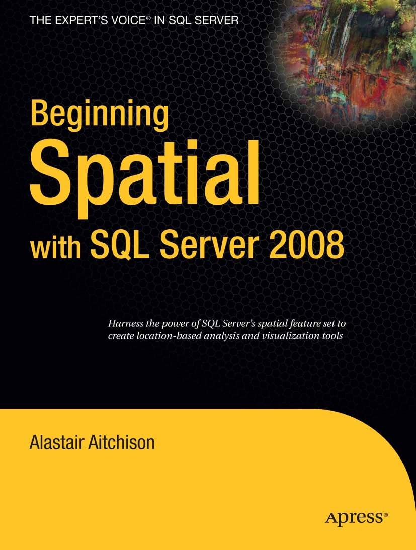 Titlebook: Beginning Spatial with SQL Server 2008; Alastair Aitchison Book 2009 Alastair Aitchison 2009 Microsoft SQL Server.Reporting Services.SQL.S Titlebook: Beginning Spatial with SQL Server 2008; Alastair Aitchison Book 2009 Alastair Aitchison 2009 Microsoft SQL Server.Reporting Services.SQL.S