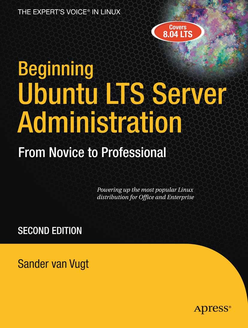 Titlebook: Beginning Ubuntu LTS Server Administration; From Novice to Profe Sander Vugt Book 2008Latest edition The Editor(s) (if applicable) and The Titlebook: Beginning Ubuntu LTS Server Administration; From Novice to Profe Sander Vugt Book 2008Latest edition The Editor(s) (if applicable) and The