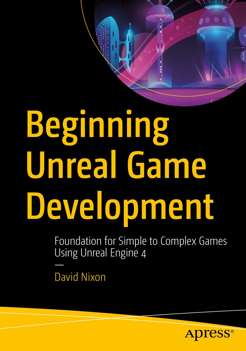 Titlebook: Beginning Unreal Game Development; Foundation for Simpl David Nixon Book 2020 David Nixon 2020 Game development.Unreal Engine 4.Game engine Titlebook: Beginning Unreal Game Development; Foundation for Simpl David Nixon Book 2020 David Nixon 2020 Game development.Unreal Engine 4.Game engine