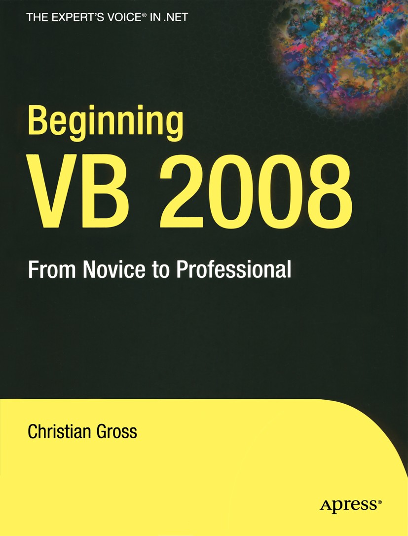 Titlebook: Beginning VB 2008; From Novice to Profe Christian Gross Book 2008 Christian Gross 2008 .NET..NET framework.C programming language.Factor.LI Titlebook: Beginning VB 2008; From Novice to Profe Christian Gross Book 2008 Christian Gross 2008 .NET..NET framework.C programming language.Factor.LI