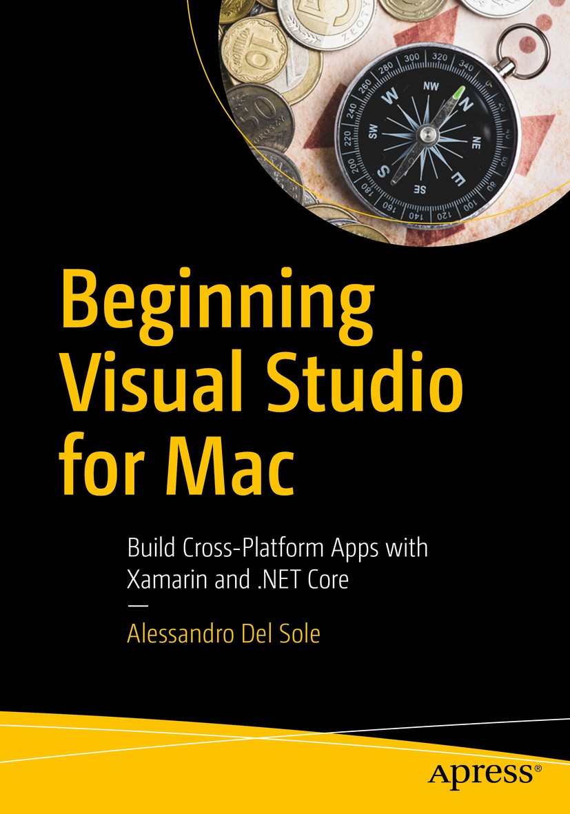 Titlebook: Beginning Visual Studio for Mac; Build Cross-Platform Alessandro Del Sole Book 2017 Alessandro Del Sole 2017 Visual Studio.Xamarin..NET Cor Titlebook: Beginning Visual Studio for Mac; Build Cross-Platform Alessandro Del Sole Book 2017 Alessandro Del Sole 2017 Visual Studio.Xamarin..NET Cor