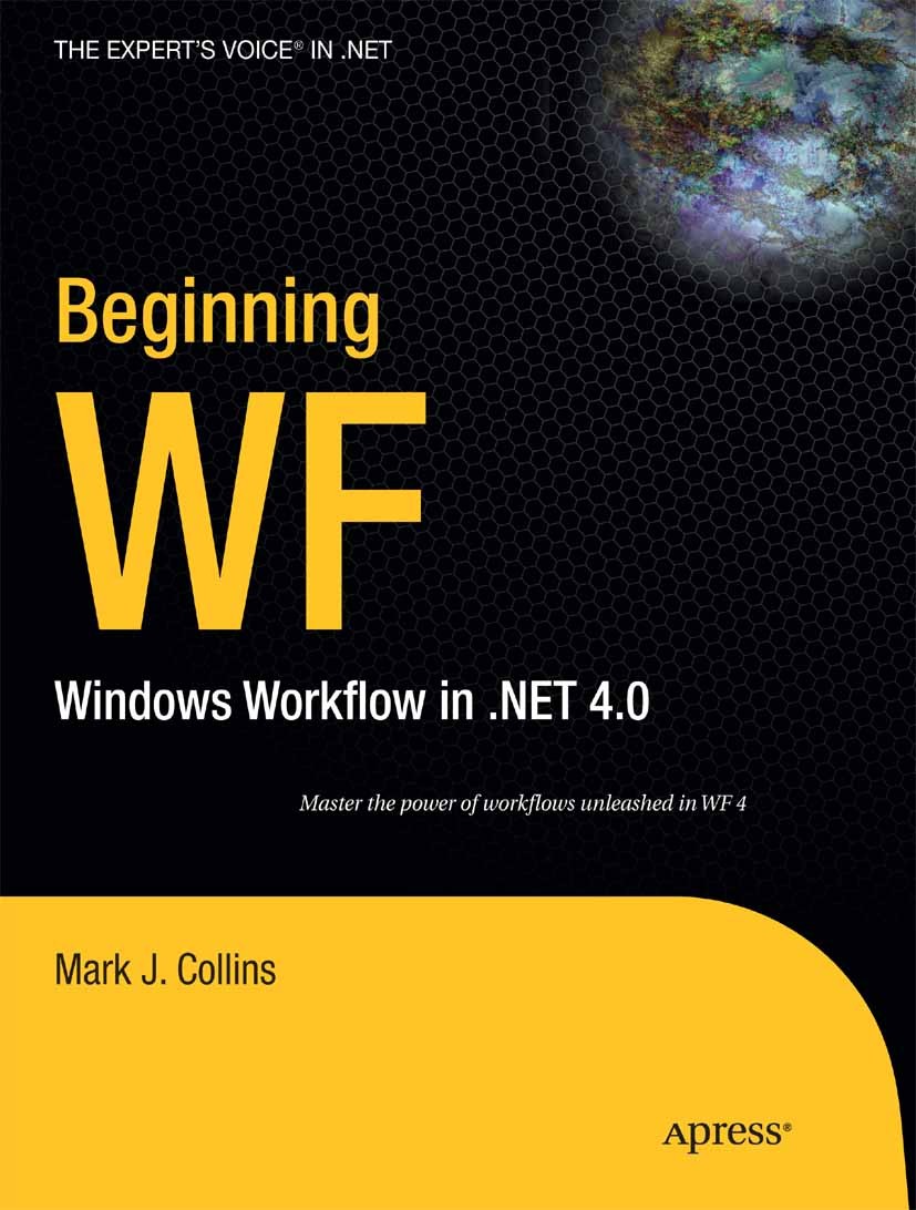 Titlebook: Beginning WF; Windows Workflow in Mark J. Collins Book 2010 Mark Collins 2010 .NET Framework.Collections.Exception Handling.Web Services.W Titlebook: Beginning WF; Windows Workflow in Mark J. Collins Book 2010 Mark Collins 2010 .NET Framework.Collections.Exception Handling.Web Services.W