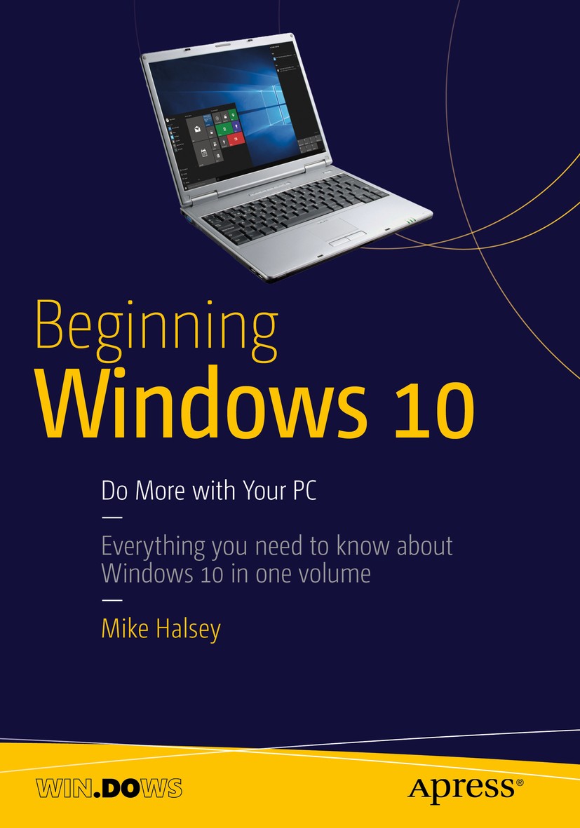 Titlebook: Beginning Windows 10; Do More with Your PC Mike Halsey Book 2015 Mike Halsey 2015 Titlebook: Beginning Windows 10; Do More with Your PC Mike Halsey Book 2015 Mike Halsey 2015