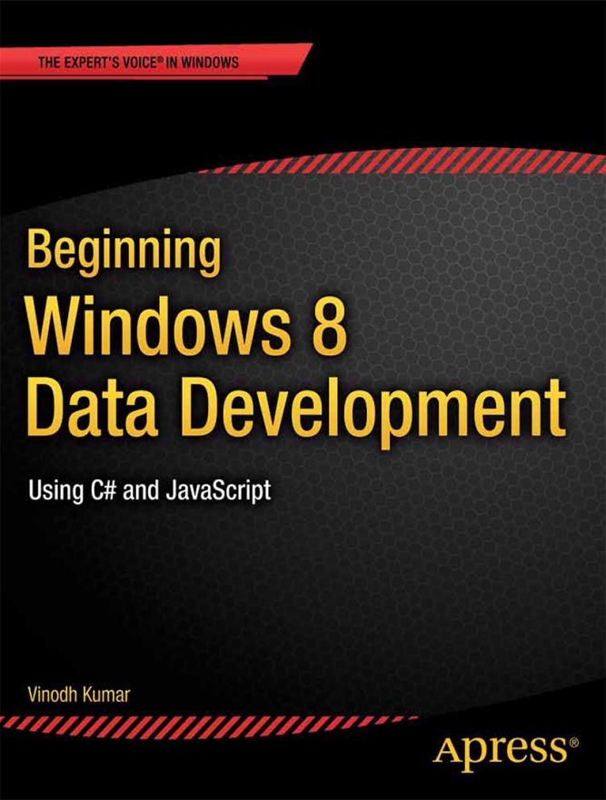Titlebook: Beginning Windows 8 Data Development; Using C# and JavaScr Vinodh Kumar Book 2013 Vinodh Kumar 2013 Titlebook: Beginning Windows 8 Data Development; Using C# and JavaScr Vinodh Kumar Book 2013 Vinodh Kumar 2013