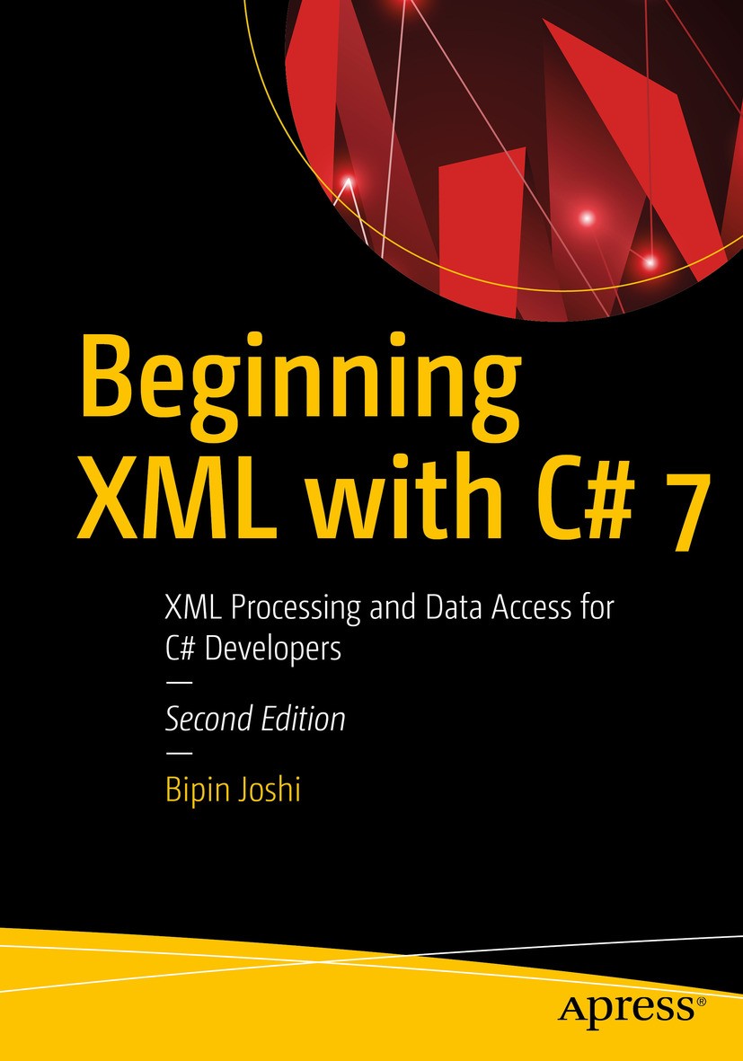 Titlebook: Beginning XML with C# 7; XML Processing and D Bipin Joshi Book 2017Latest edition Bipin Joshi 2017 .NET.XML.C#.C Sharp.C# and XML Titlebook: Beginning XML with C# 7; XML Processing and D Bipin Joshi Book 2017Latest edition Bipin Joshi 2017 .NET.XML.C#.C Sharp.C# and XML