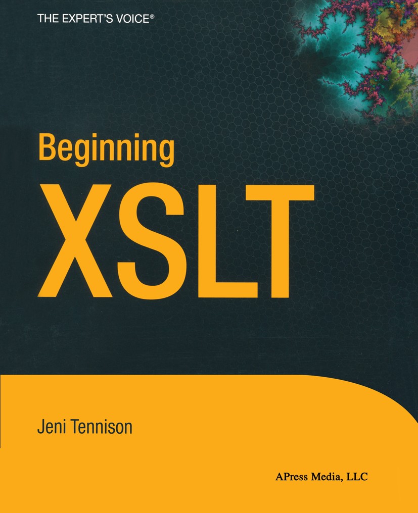 Titlebook: Beginning XSLT; Jeni Tennison Book 2004 Jeni Tennison 2004 Extensible Markup Language (XML).Extensible Stylesheet Language (XSL).Extreme P Titlebook: Beginning XSLT; Jeni Tennison Book 2004 Jeni Tennison 2004 Extensible Markup Language (XML).Extensible Stylesheet Language (XSL).Extreme P