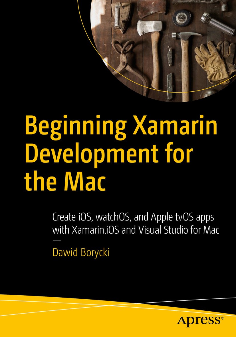 Titlebook: Beginning Xamarin Development for the Mac; Create iOS, watchOS, Dawid Borycki Book 2018 Dawid Borycki 2018 Visual Studio for Mac.Xamarin.ap Titlebook: Beginning Xamarin Development for the Mac; Create iOS, watchOS, Dawid Borycki Book 2018 Dawid Borycki 2018 Visual Studio for Mac.Xamarin.ap