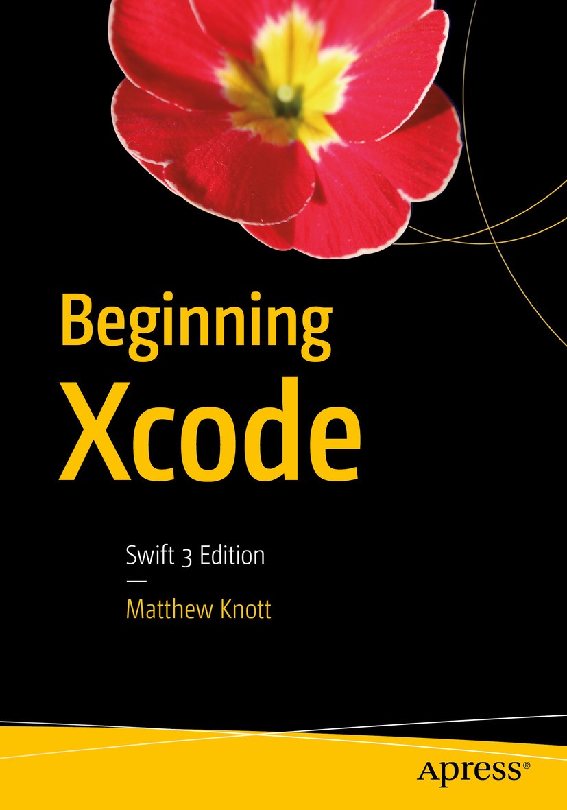 Titlebook: Beginning Xcode; Swift 3 Edition Matthew Knott Book 2016 Matthew Knott 2016 Xcode.iOS.Development.App.Swift.Apple.Mac.iPhone.iPad.Programmi Titlebook: Beginning Xcode; Swift 3 Edition Matthew Knott Book 2016 Matthew Knott 2016 Xcode.iOS.Development.App.Swift.Apple.Mac.iPhone.iPad.Programmi
