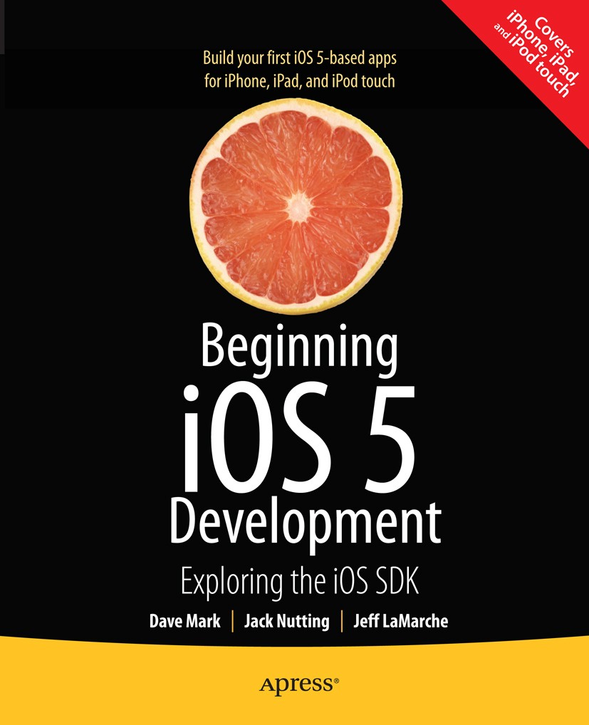 Titlebook: Beginning iOS 5 Development; Exploring the iOS SD Dave Mark,Jack Nutting,Jeff LaMarche Book 2011 David Mark and Jack Nutting and Jeff LaMar Titlebook: Beginning iOS 5 Development; Exploring the iOS SD Dave Mark,Jack Nutting,Jeff LaMarche Book 2011 David Mark and Jack Nutting and Jeff LaMar