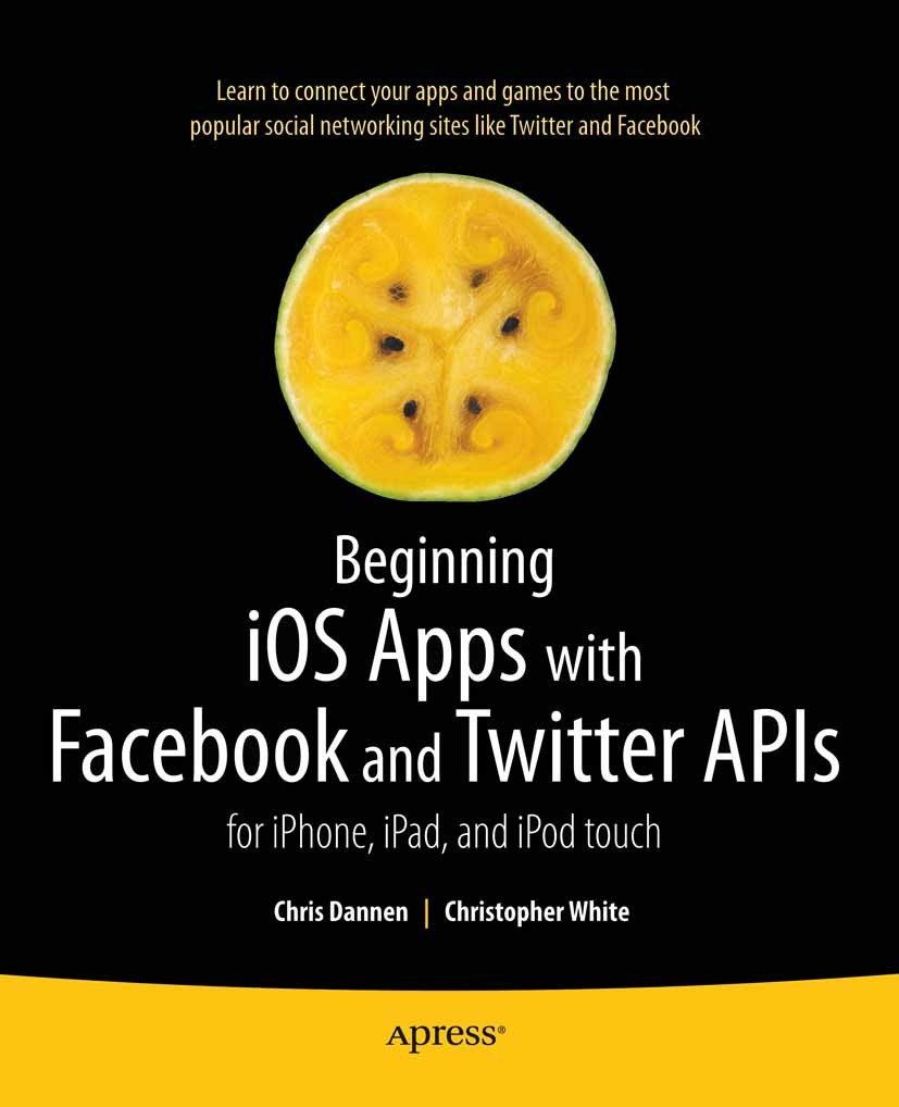 Titlebook: Beginning iOS Apps with Facebook and Twitter APIs; for iPhone, iPad, an Chris Dannen,Christopher White Book 2011 Chris Dannen and Christoph Titlebook: Beginning iOS Apps with Facebook and Twitter APIs; for iPhone, iPad, an Chris Dannen,Christopher White Book 2011 Chris Dannen and Christoph