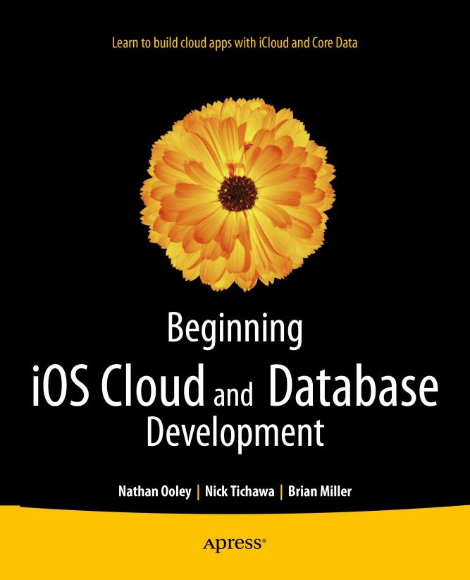 Titlebook: Beginning iOS Cloud and Database Development; Build Data-Driven Cl Nathan Ooley,Nick Tichawa,Brian Miller Book 2014 Nathan Ooley and Nick Titlebook: Beginning iOS Cloud and Database Development; Build Data-Driven Cl Nathan Ooley,Nick Tichawa,Brian Miller Book 2014 Nathan Ooley and Nick