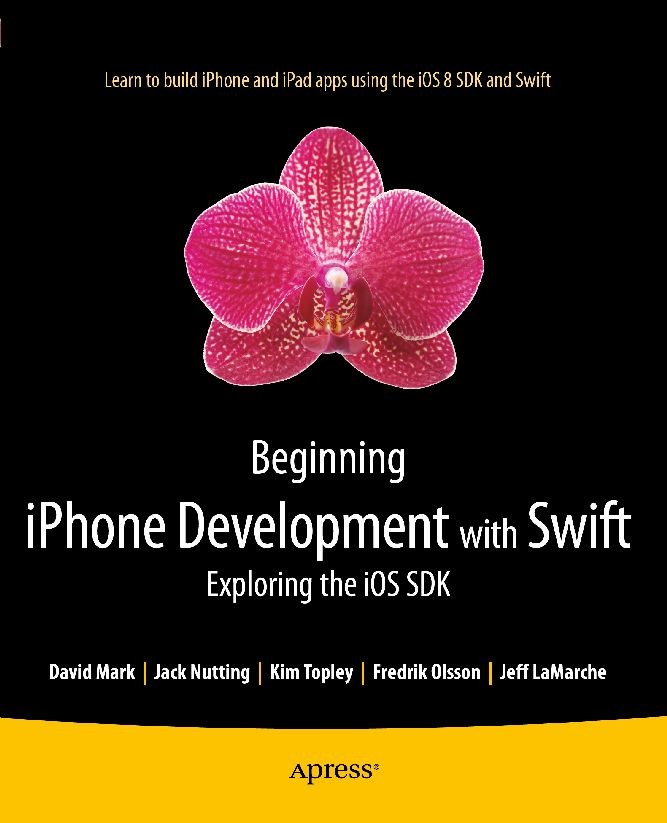 Titlebook: Beginning iPhone Development with Swift; Exploring the iOS SD David Mark,Jack Nutting,Jeff LaMarche Book 20141st edition Apress 2014 Titlebook: Beginning iPhone Development with Swift; Exploring the iOS SD David Mark,Jack Nutting,Jeff LaMarche Book 20141st edition Apress 2014