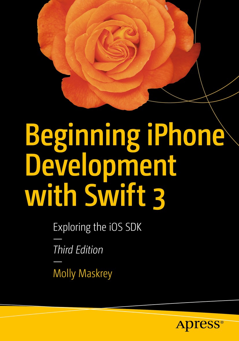 Titlebook: Beginning iPhone Development with Swift 3; Exploring the iOS SD Molly Maskrey,Kim Topley,JEFF LAMARCHE Book 20163rd edition Molly Maskrey, Titlebook: Beginning iPhone Development with Swift 3; Exploring the iOS SD Molly Maskrey,Kim Topley,JEFF LAMARCHE Book 20163rd edition Molly Maskrey,